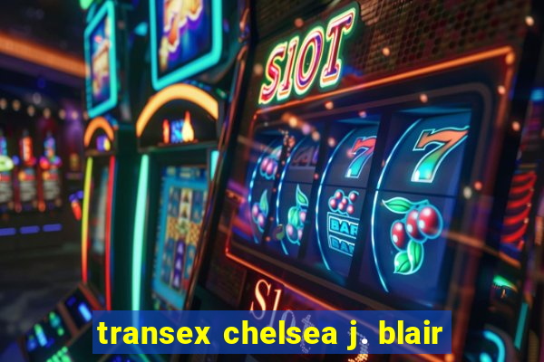 transex chelsea j. blair